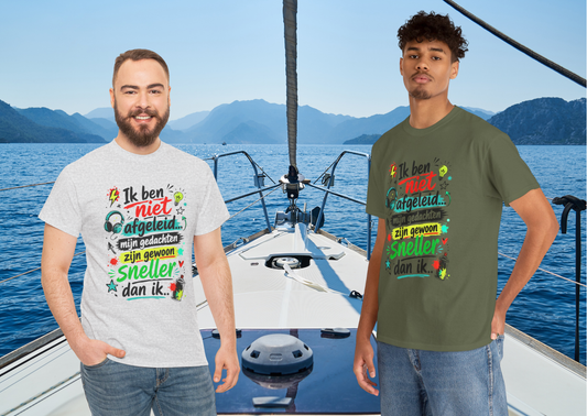 Ik ben niet afgeleid... Mijn gedachten zijn gewoon sneller dan ik | Humor T-shirt Unisex
