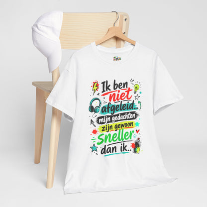 Ik ben niet afgeleid... Mijn gedachten zijn gewoon sneller dan ik | Humor T-shirt Unisex