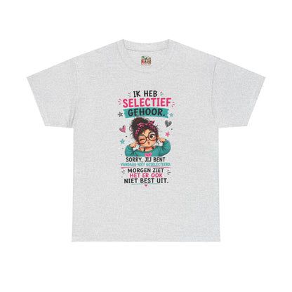 Ik heb selectief gehoor... Sorry, jij bent vandaag niet geselecteerd – Grappig Uniseks Humor T-shirt