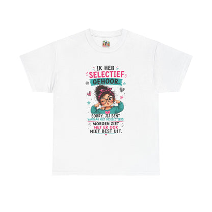 Ik heb selectief gehoor... Sorry, jij bent vandaag niet geselecteerd – Grappig Uniseks Humor T-shirt