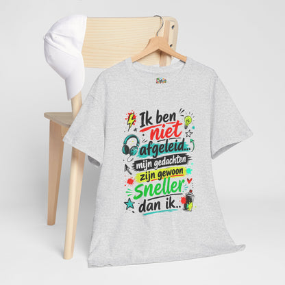 Ik ben niet afgeleid... Mijn gedachten zijn gewoon sneller dan ik | Humor T-shirt Unisex