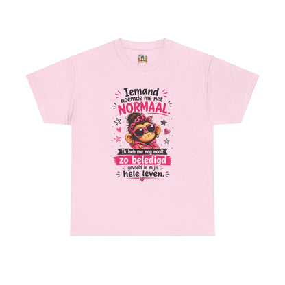 Iemand noemde me net normaal... Ik heb me nog nooit zo beledigd gevoeld in mijn hele leven – Grappig Uniseks Humor T-shirt