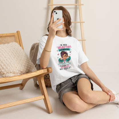 Ik heb selectief gehoor... Sorry, jij bent vandaag niet geselecteerd – Grappig Uniseks Humor T-shirt