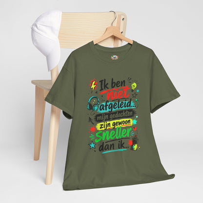 Ik ben niet afgeleid... Mijn gedachten zijn gewoon sneller dan ik | Humor T-shirt Unisex