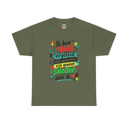 Ik ben niet afgeleid... Mijn gedachten zijn gewoon sneller dan ik | Humor T-shirt Unisex