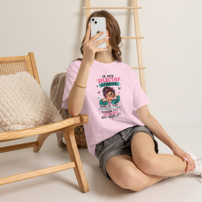 Ik heb selectief gehoor... Sorry, jij bent vandaag niet geselecteerd – Grappig Uniseks Humor T-shirt