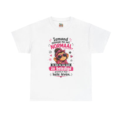 Iemand noemde me net normaal... Ik heb me nog nooit zo beledigd gevoeld in mijn hele leven – Grappig Uniseks Humor T-shirt