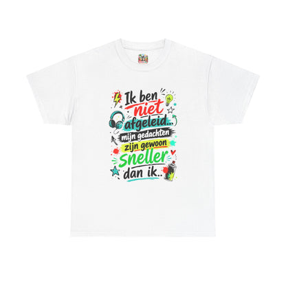 Ik ben niet afgeleid... Mijn gedachten zijn gewoon sneller dan ik | Humor T-shirt Unisex